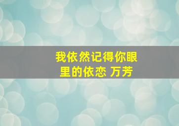 我依然记得你眼里的依恋 万芳